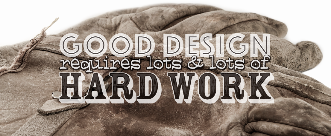 Good Design is Hard Work